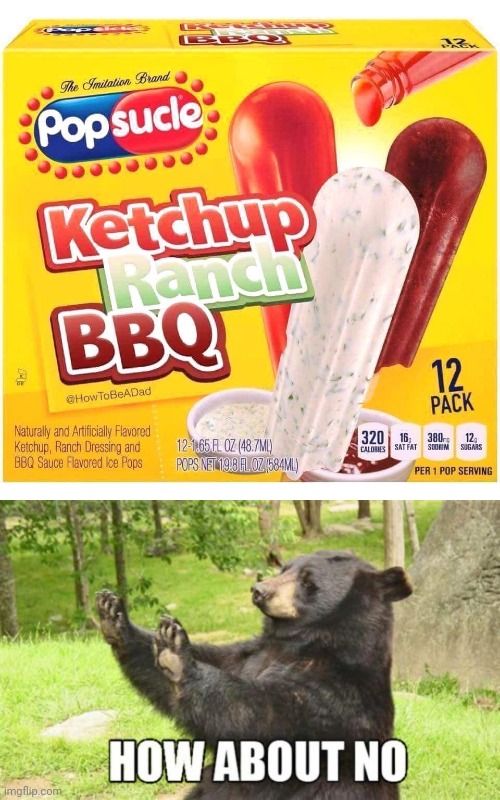 How about no Ketchup, Ranch, and BBQ popsicles Imgflip