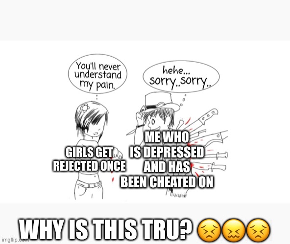 You’ll never understand my pain Imgflip