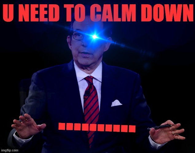 Chris Wallace you need to calm down Memes Imgflip