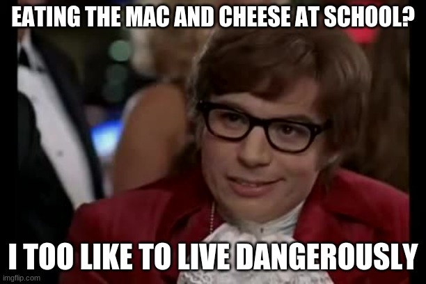 I Too Like To Live Dangerously Meme Imgflip