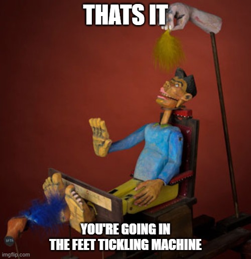 feet tickling machine Imgflip