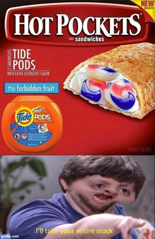 Image tagged in tide pods,i'll take your entire stock Imgflip