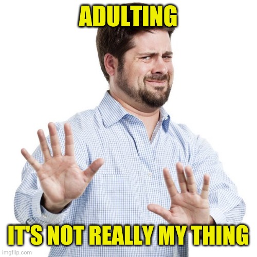 adulting it's not really my thing Imgflip