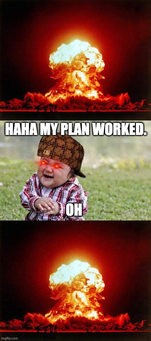 Image tagged in memes,evil toddler,nuclear explosion Imgflip