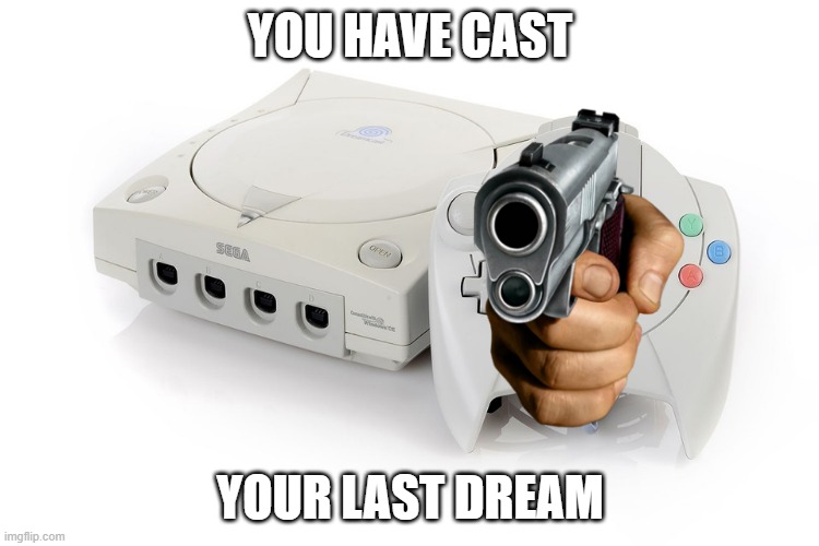 You have cast your last dream Imgflip