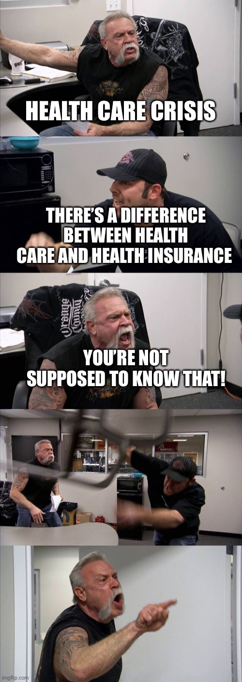 There is a difference between health care and health insurance Imgflip
