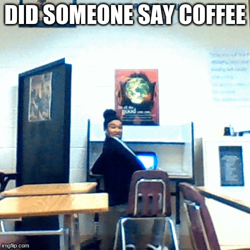 Did someone say coffee Imgflip