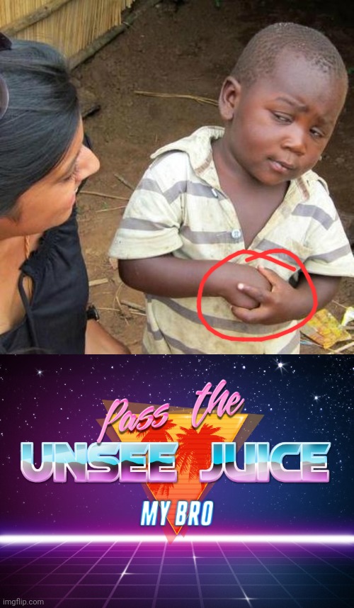 Image tagged in memes,third world skeptical kid,pass the unsee juice my