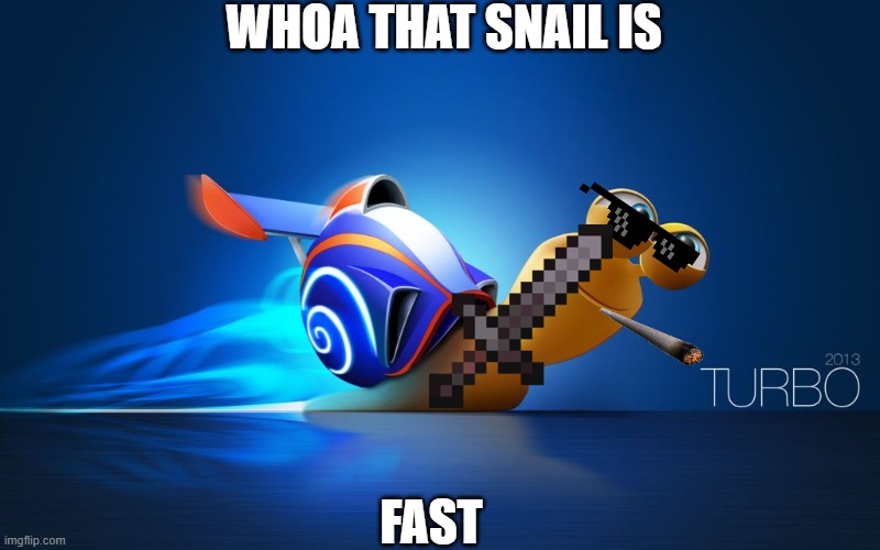WHOA THAT SNAIL IS FAST Imgflip