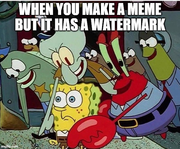 when you make a meme with a watermark Imgflip