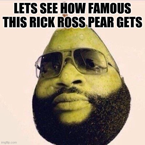 Rick Ross likes Pears Imgflip