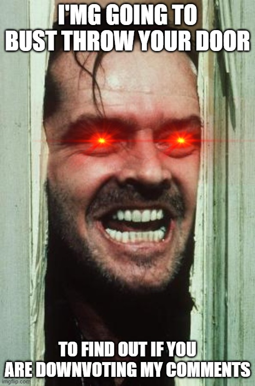 OK I HAD ENOUGH WITH PEOPLE DOWNVOTING MY COMMENTS Imgflip