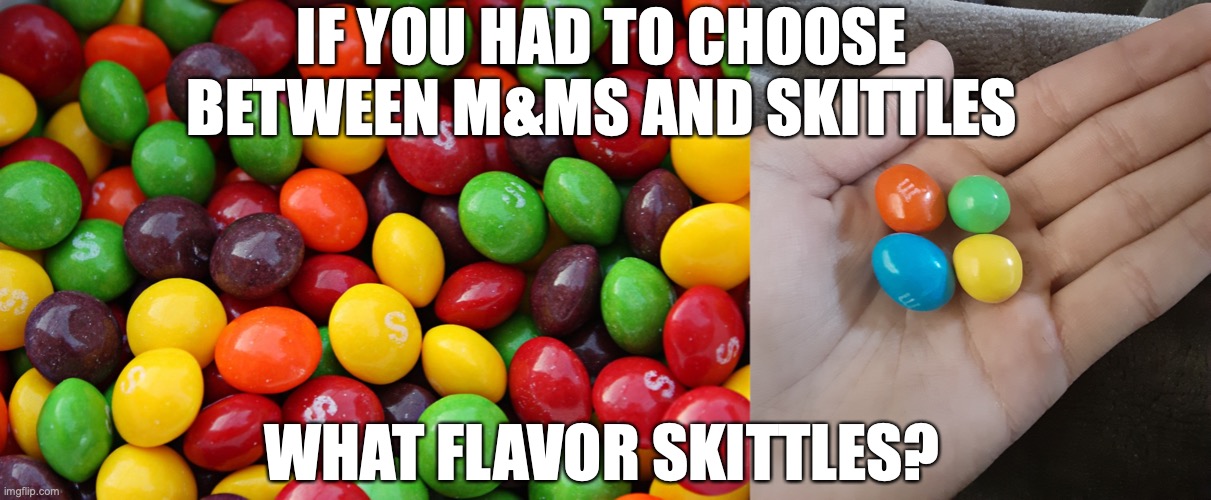 Apparently you guys are obsessed with skittles, so I figured id cater
