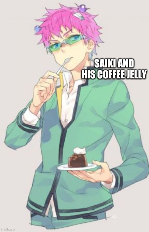 Saiki Loves his Coffee Jelly Imgflip