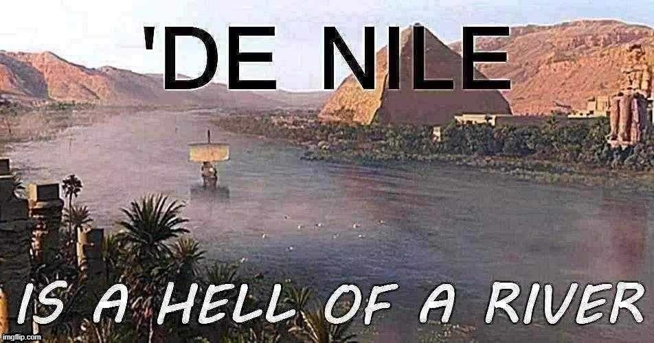 De Nile is a hell of a river Imgflip