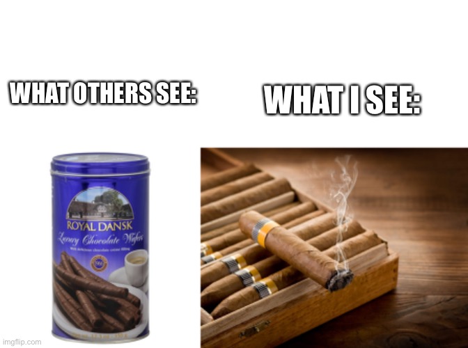 I thought I was eating cigars Imgflip