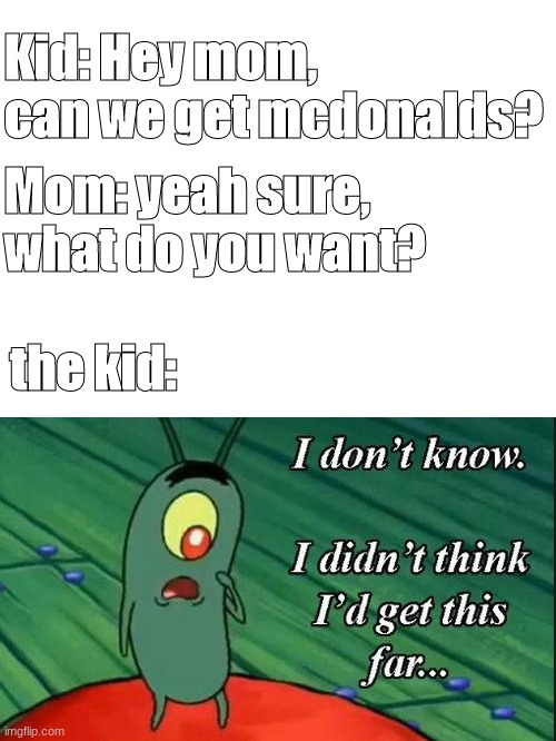 I dont know, i didnt think id get this far Imgflip