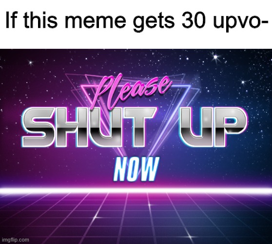 Just shut up Imgflip