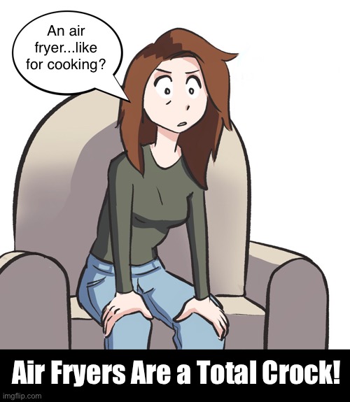 He said he’s getting me an air fryer for Christmas. What if he wasn’t