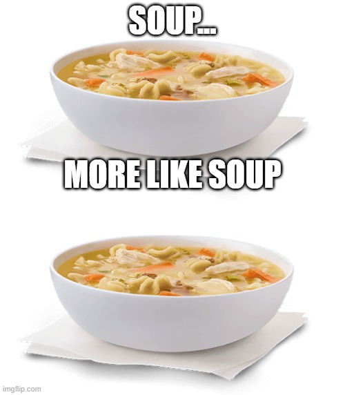 Image tagged in soup,memes,anime,dank memes,food,special kind of stupid