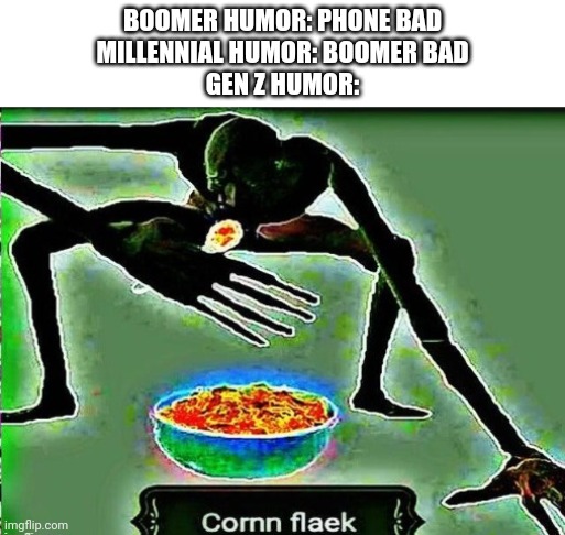 Image tagged in cornn flaek,deep fried,humor,gen z,boomer,millennial
