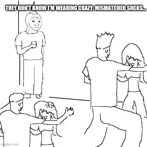 They don't know I'm wearing crazy socks Imgflip