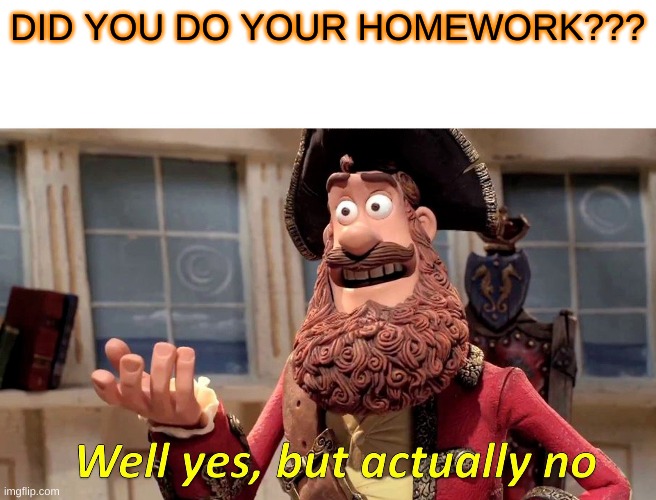 did you do your homework?? Imgflip