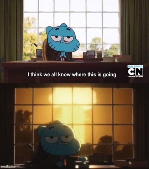 Image tagged in i think we all know where this is going Imgflip