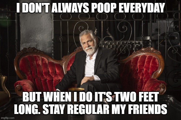 I don't always poop every day Imgflip