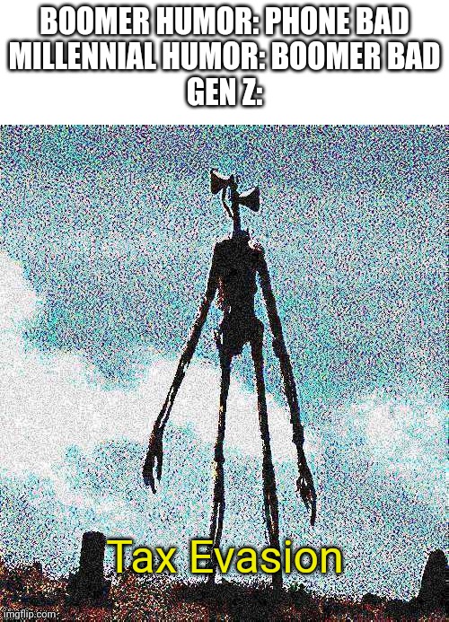 Image tagged in deep fried siren head,tax,boomer,millennial,gen z,siren