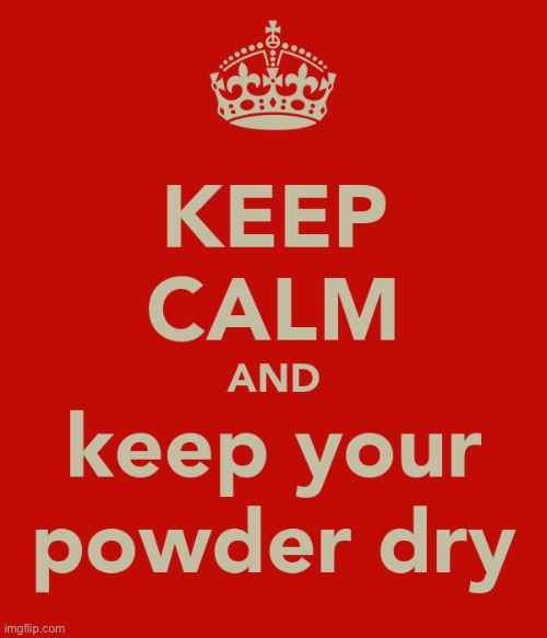 Image tagged in keep calm and keep your powder dry Imgflip