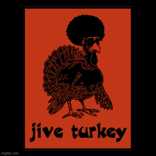 Image tagged in jive turkey,memes,jive Imgflip