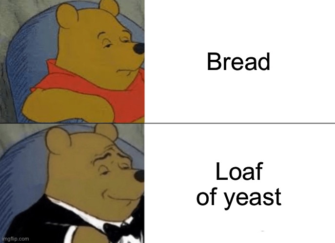 Loaf of yeast Imgflip