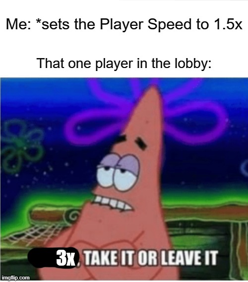 The worst setting is the 3x Player Speed. Imgflip