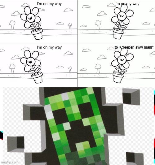 I'm on my way. Creeper, aww man! Imgflip