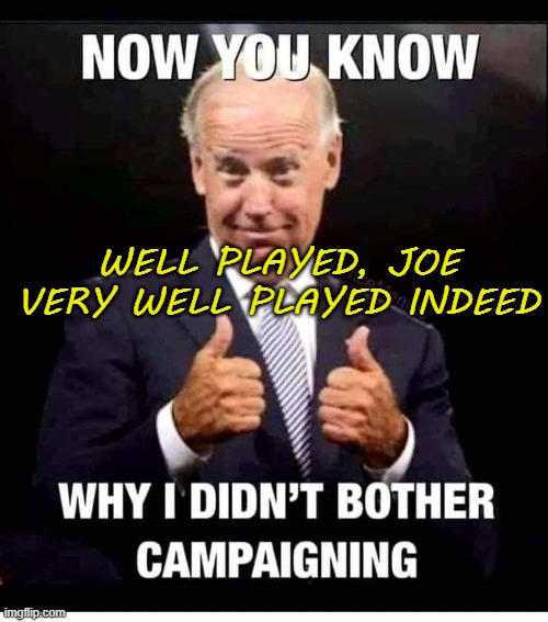 WELL PLAYED, JOE; VERY WELL PLAYED INDEED Imgflip