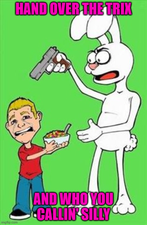 Somebody wants those Trix bad!!! Imgflip