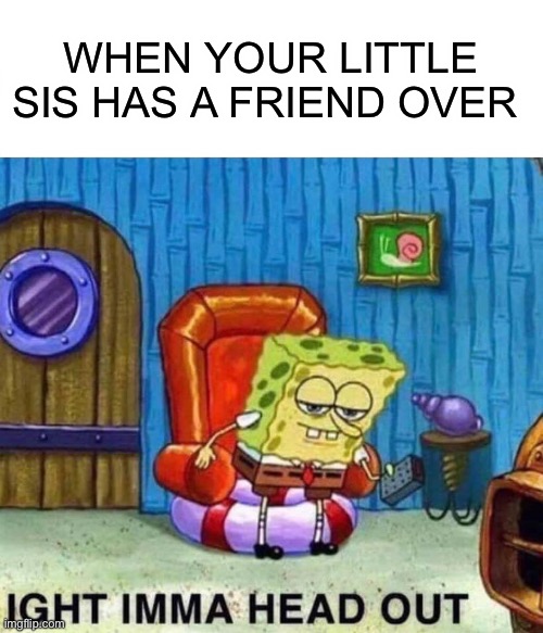 Spongebob Ight Imma Head Out Meme Imgflip