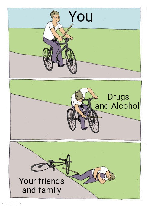 You hurt yourself and your loved ones Imgflip