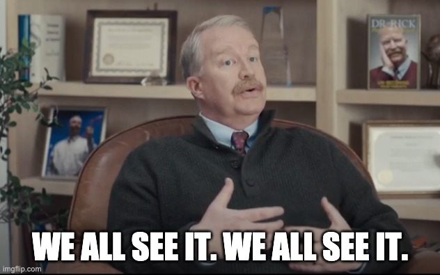 We all see it. We all see it. Dr. Rick Imgflip
