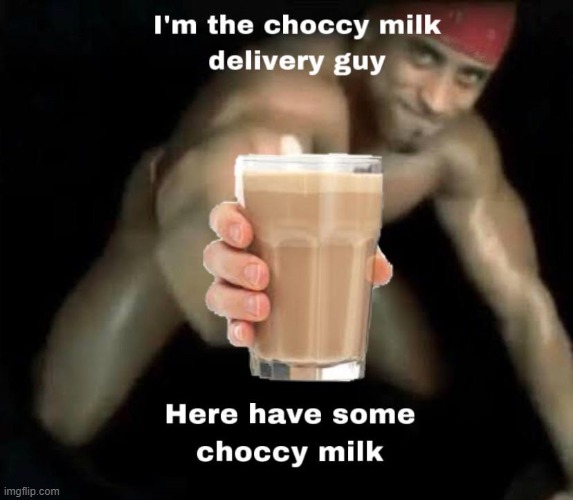 Here, have some choccy milk Imgflip