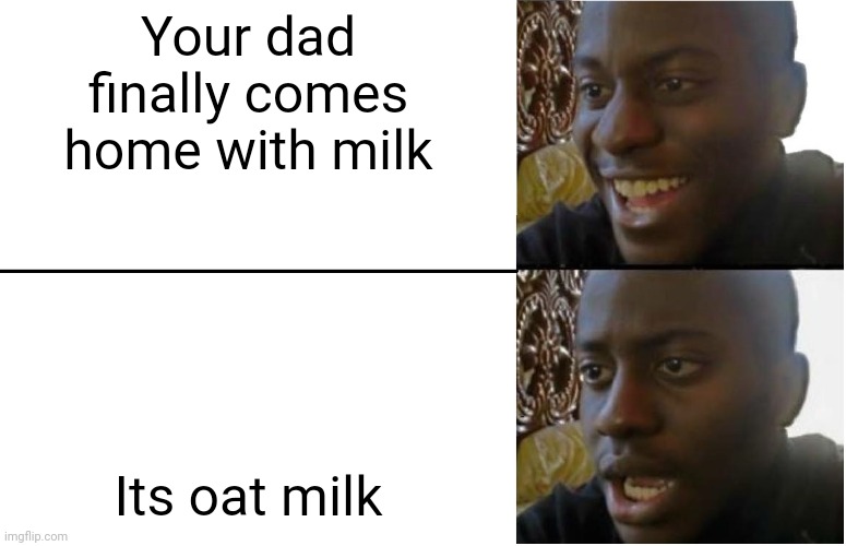 When Dad comes home with milk Imgflip