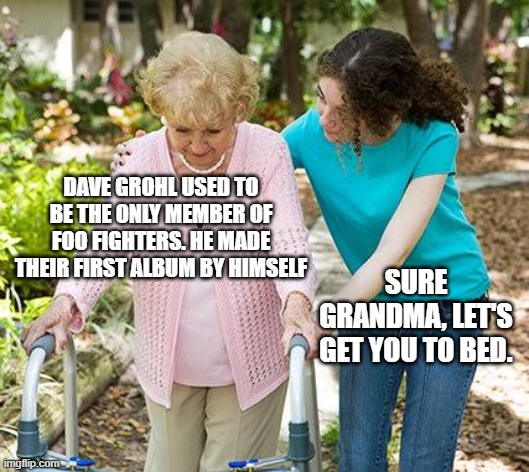 Sure grandma let's get you to bed Memes Imgflip