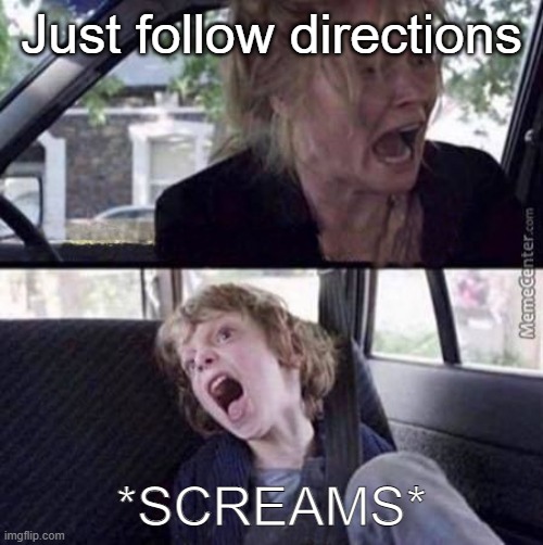 just follow directions Imgflip