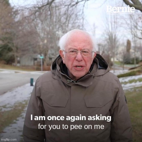 for you to pee on me Imgflip