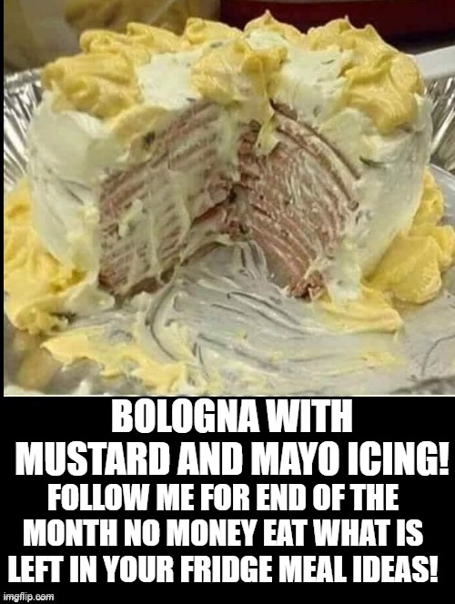Bologna with mustard and mayo icing! Imgflip