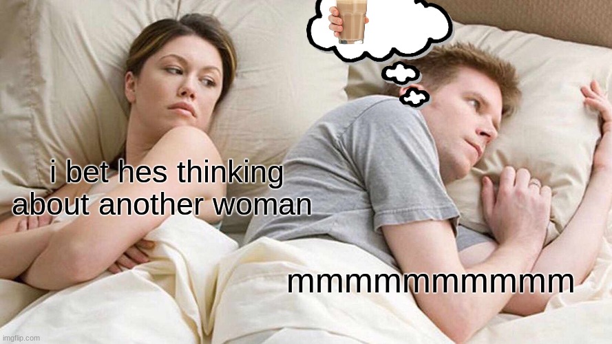 I Bet He's Thinking About Other Women Meme Imgflip