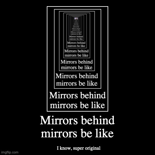 Mirrors behind mirrors be like Imgflip