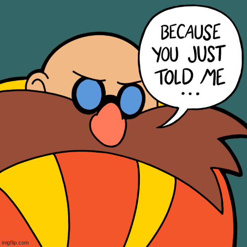 Eggman "Because you just told me" Imgflip
