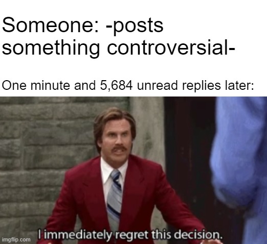 Image tagged in blank white template,i immediately regret this decision